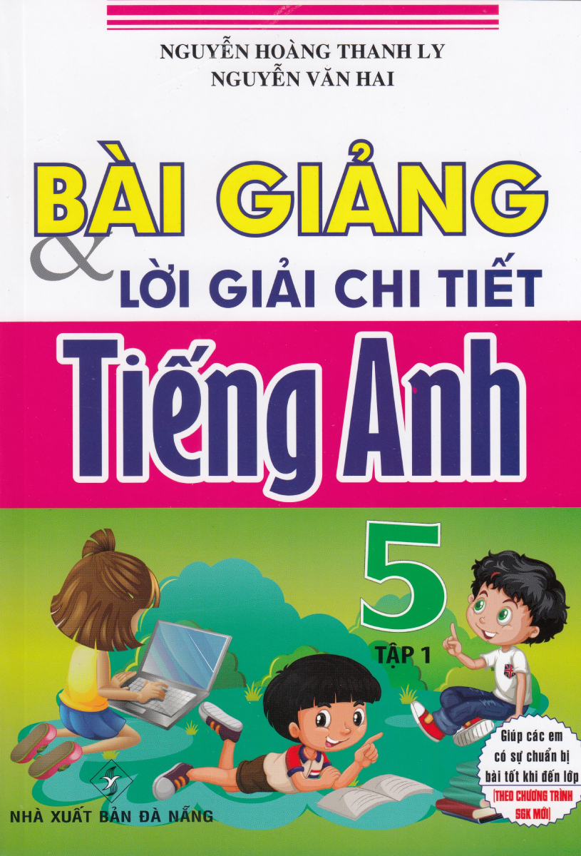 Bài Giảng Và Lời Giải Chi Tiết Tiếng Anh Lớp 5 - Tập 1 (Biên Soạn Theo Chương Trình SGK Mới) - HA