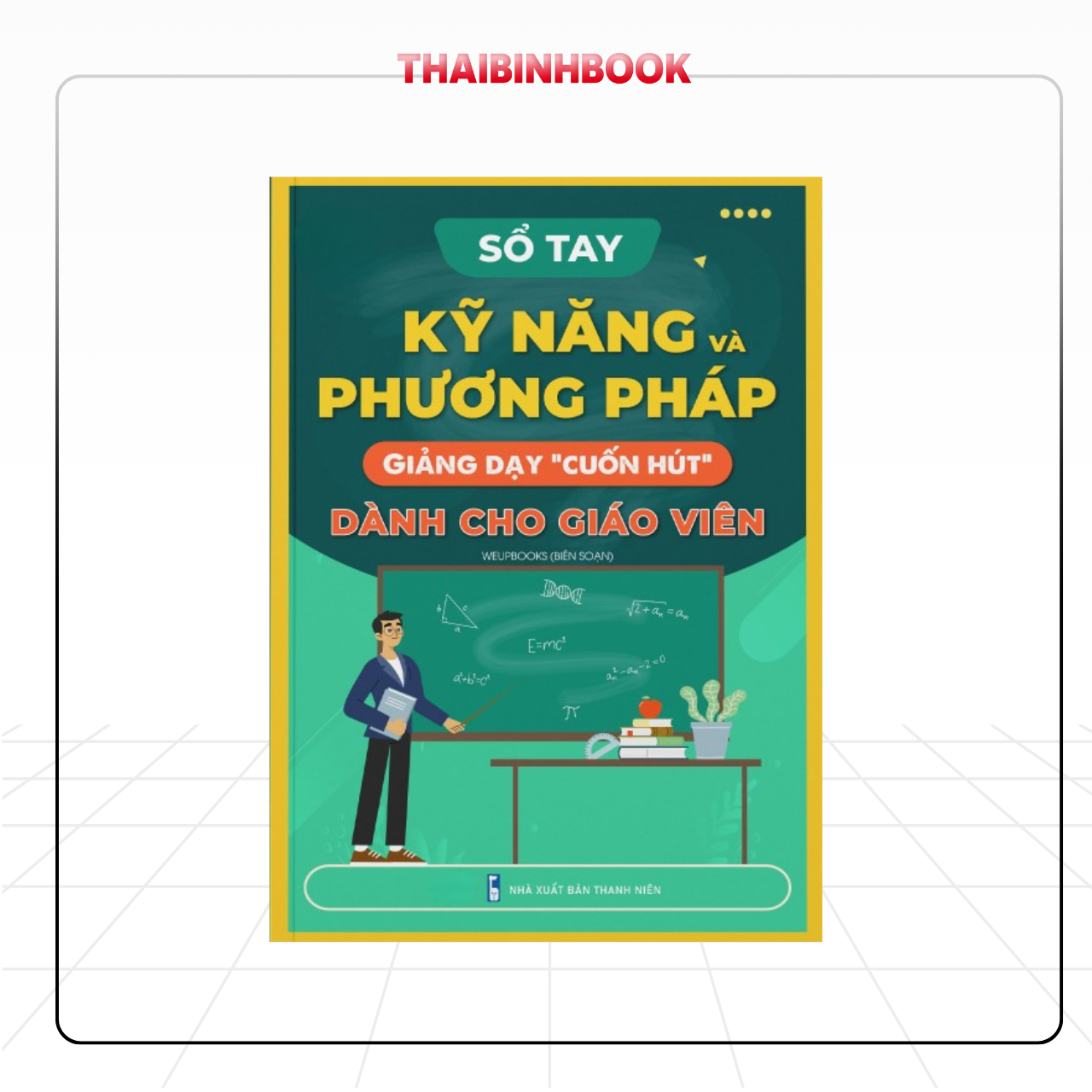 Sách Sổ Tay Kỹ Năng Và Phương Pháp Giảng Dạy “Cuốn Hút” Dành Cho Giáo Viên