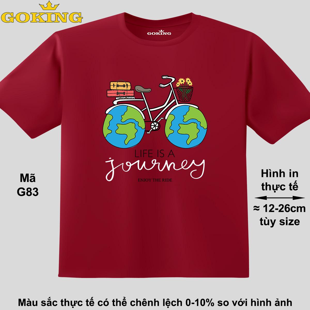 Life is a journey, mã G83. Áo thun hàng hiệu GOKING siêu đẹp cho cả gia đình, công nghệ in Nhật Bản sắc nét 4K. Form unisex cho nam nữ, trẻ em, bé trai gái.