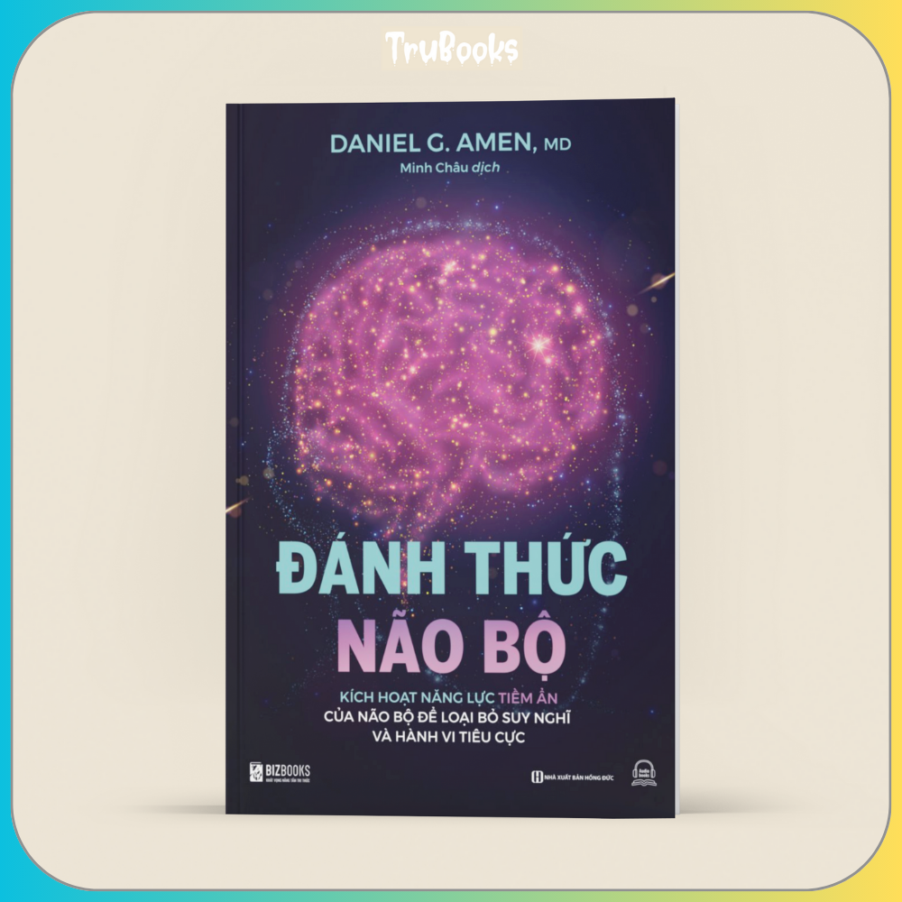 Sách - Đánh Thức Não Bộ: Kích Hoạt Năng Lực Tiềm Ẩn Của Não Bộ Để Loại Bỏ Suy Nghĩ Và Hành Vi Tiêu Cực