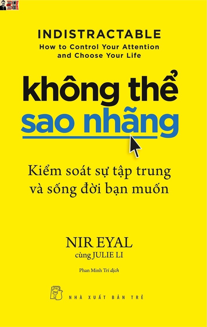 KHÔNG THỂ SAO NHÃNG - KIỂM SOÁT SỰ TẬP TRUNG VÀ SỐNG ĐỜI BẠN MUỐN Nir Eyal, Julie Li – Nxb Trẻ - bìa mềm