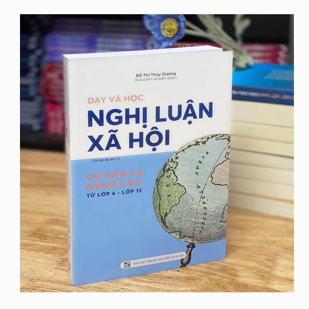 Sách - Dạy và học Nghị luận xã hội - Cơ bản và Nâng cao (Từ lớp 6 - lớp 12)