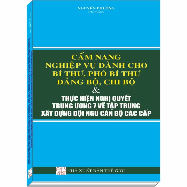 Cẩm Nang Nghiệp Vụ Dành Cho Bí Thư, Phó Bí Thư Đảng Bộ, Chi Bộ &amp; Thực Hiện Nghị Quyết Trung Ương 7 Về Tập Trung Xây Dựng Đội Ngũ Cán Bộ Các Cấp