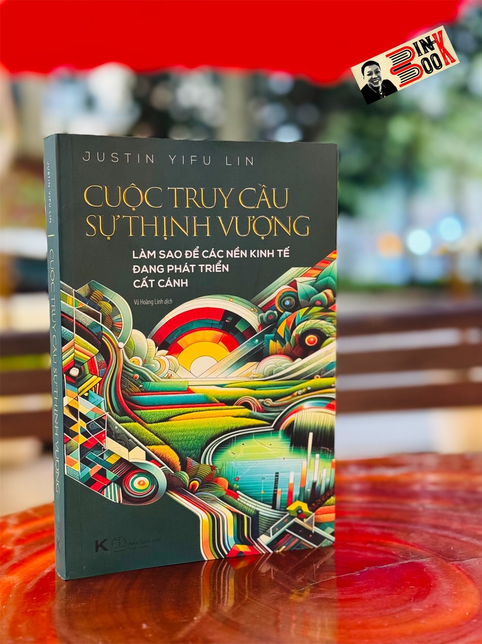 CUỘC TRUY CẦU SỰ THỊNH VƯỢNG: Làm sao để các nền kinh tế đang phát triển cất cánh - Justin Yifu Lin – Vũ Hoàng Linh dịch – Khải Minh