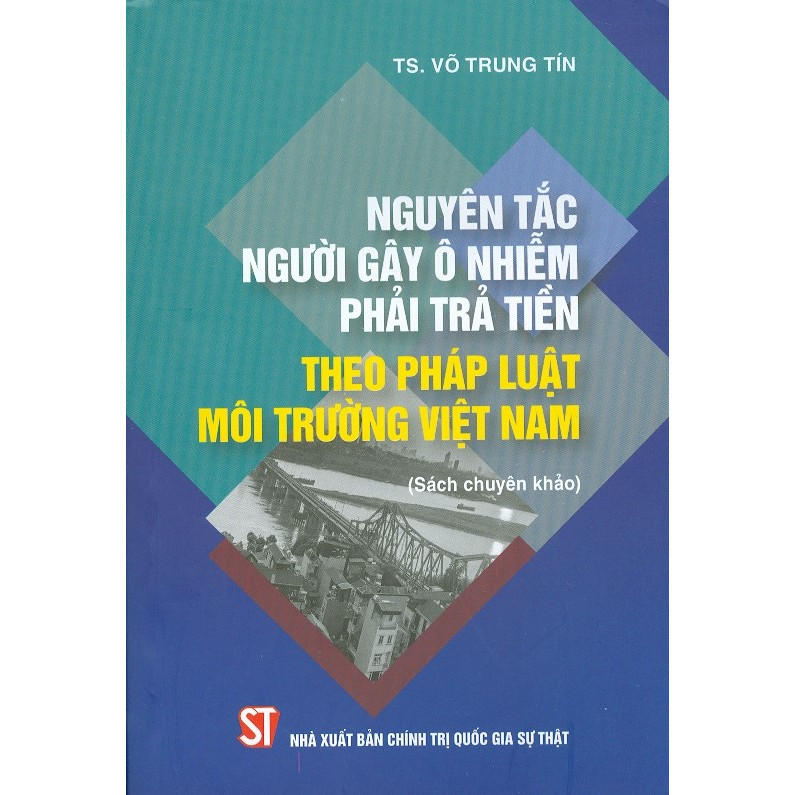 Nguyên Tắc Người Gây Ô Nhiễm Phải Trả Tiền Theo Pháp Luật Việt Nam (Sách Chuyên Khảo)