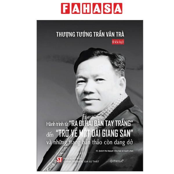 Sách - Hồi Ký Thượng Tướng Trần Văn Trà - Hành Trình Từ “Ra Đi Hai Bàn Tay Trắng” Đến “Trở Về Một Dải Giang San” Và Những Trang Bản Thảo Còn Dang Dở
