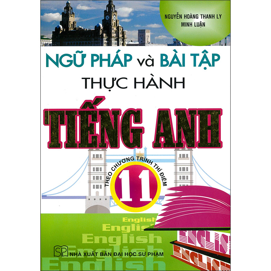 Ngữ Pháp Và Bài Tập Thực Hành Tiếng Anh 11 (Theo Chương Trình Thí Điểm) (Tái Bản)