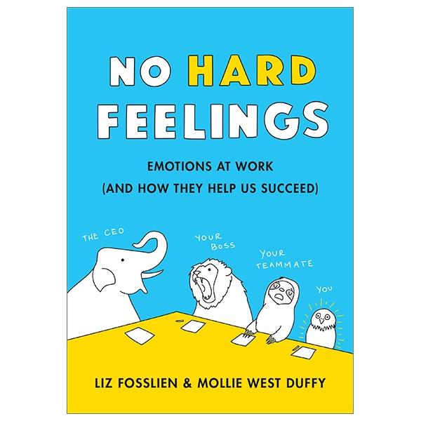 No Hard Feelings: Emotions At Work And How They Help Us Succeed