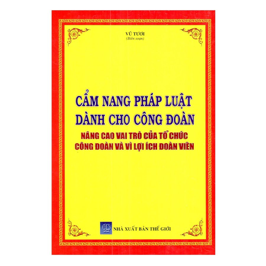 Cẩm Nang Pháp Luật Dành Cho Công Đoàn Nâng Cao Vai Trò Của Tổ Chức Công Đoàn Và Vì Lợi Ích Đoàn Viên