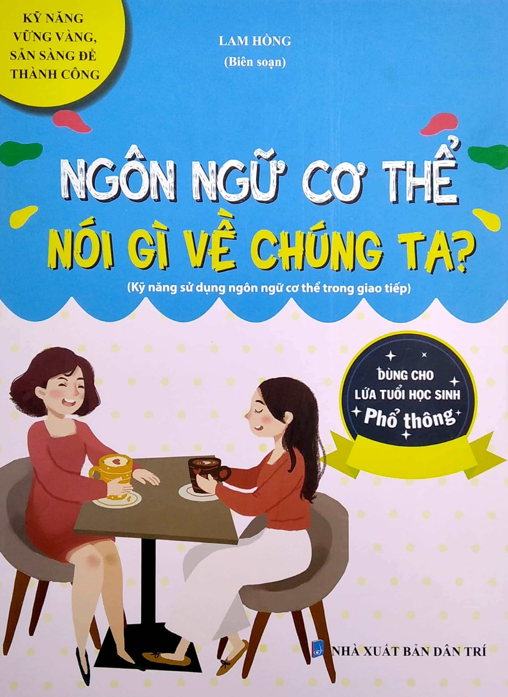 Ngôn Ngữ Cơ Thể Nói Gì Về Chúng Ta? (Kỹ Năng Sử Dụng Ngôn Ngữ Cơ Thể Trong Giao Tiếp) (Dùng Cho Lứa Tuổi Học Sinh Phổ Thông)