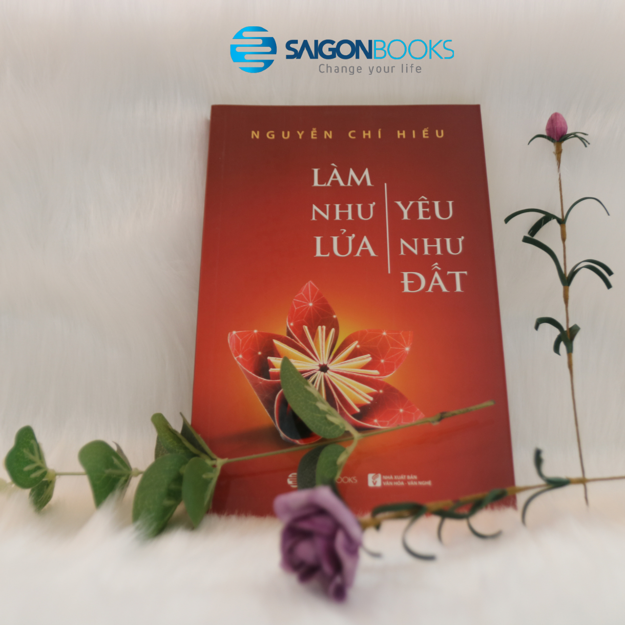 Làm như lửa, yêu như đất - Tác giả Nguyễn Chí Hiếu