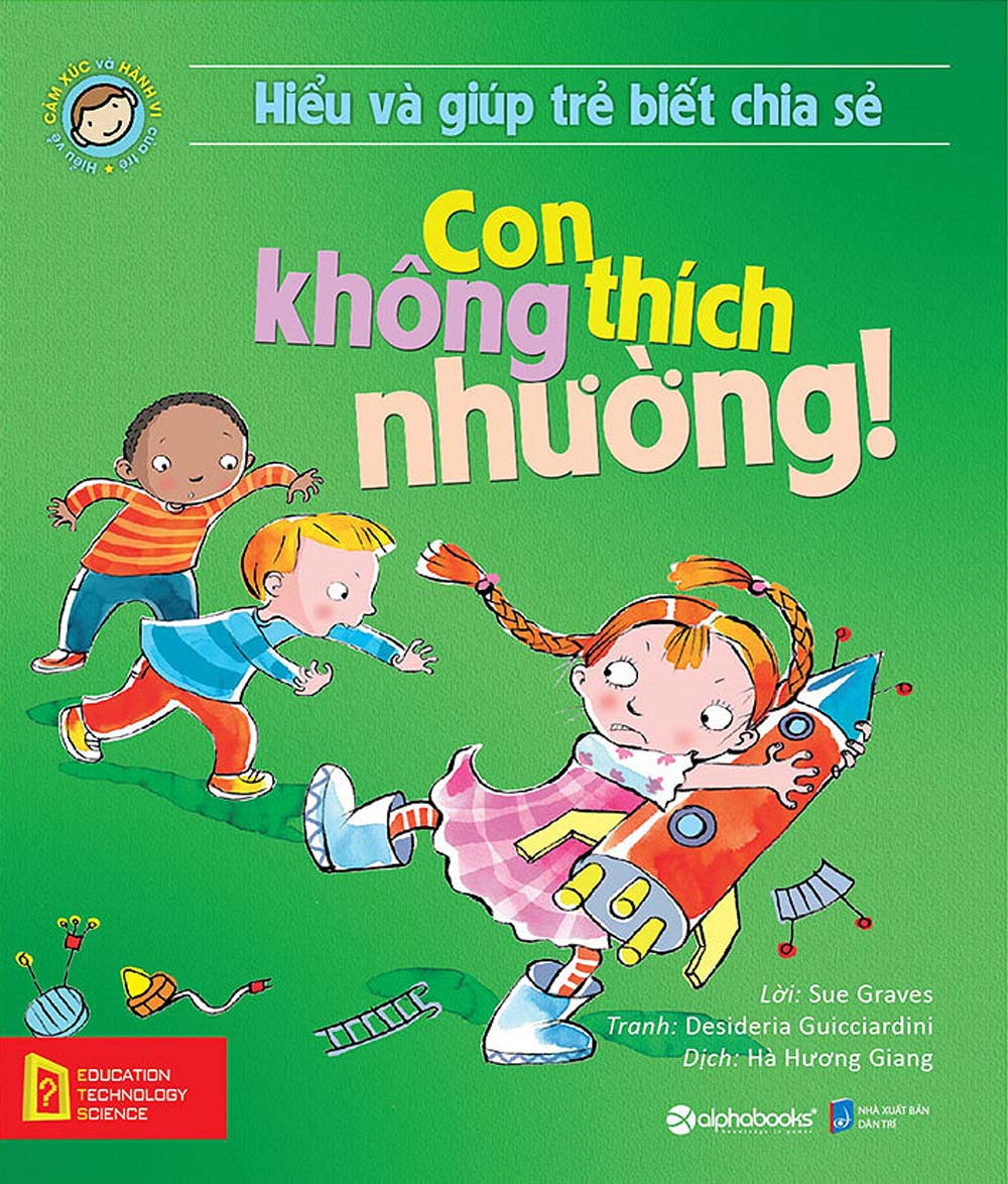 Hiểu Về Cảm Xúc Và Hành Vi Của Trẻ - Con Không Thích Nhường! (Hiểu Và Giúp Trẻ Biết Chia Sẻ)_AL