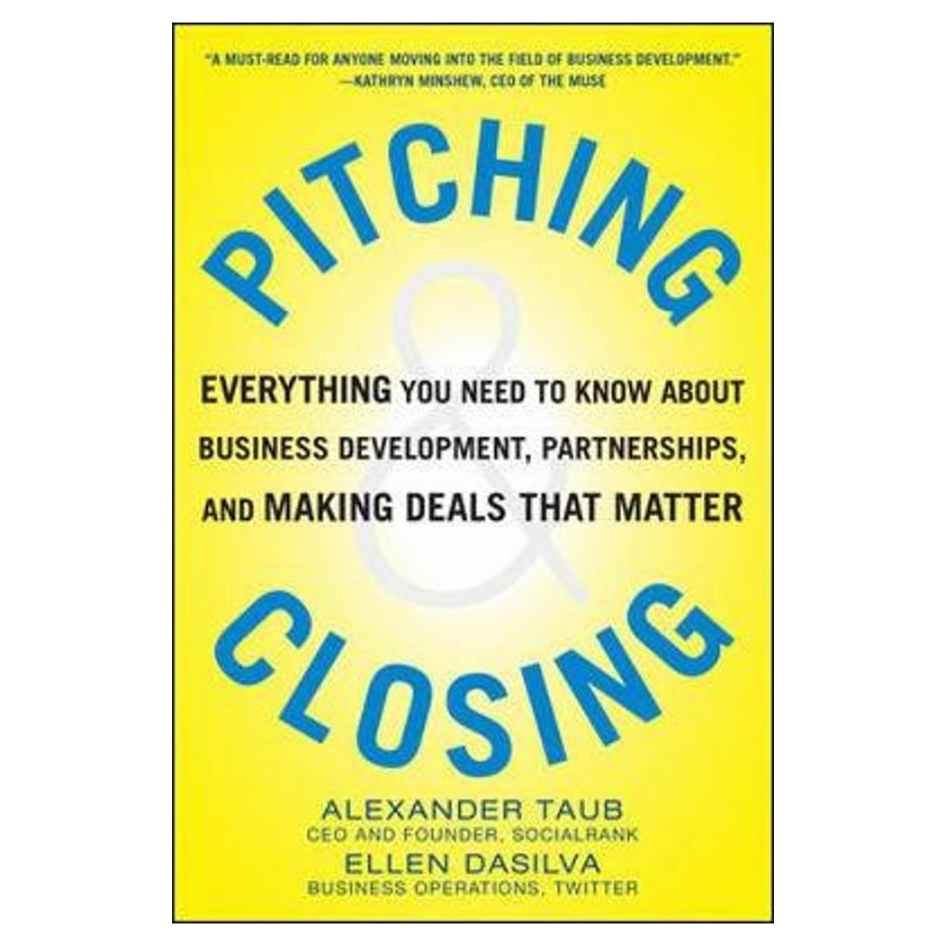 Pitching And Closing: Everything You Need to Know About Business Development, Partnerships, and Making Deals that Matter