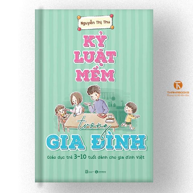 Sách - Kỷ luật mềm trong gia đình: Giáo dục trẻ 3 – 10 tuổi dành cho gia đình Việt