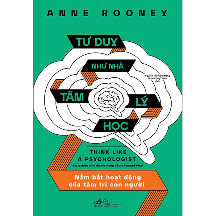 Tư Duy Như Nhà Tâm Lý Học - Nắm Bắt Hoạt Động Của Tâm Trí Con Người - Anne Rooney - Nguyễn Thị Thanh Hằng, Phạm Công Thành -