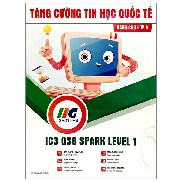 Tăng Cường Tin Học Quốc Tế - IC3 GS6 Spark Level 1 - Dành Cho Lớp 3 (Tái Bản 2023)