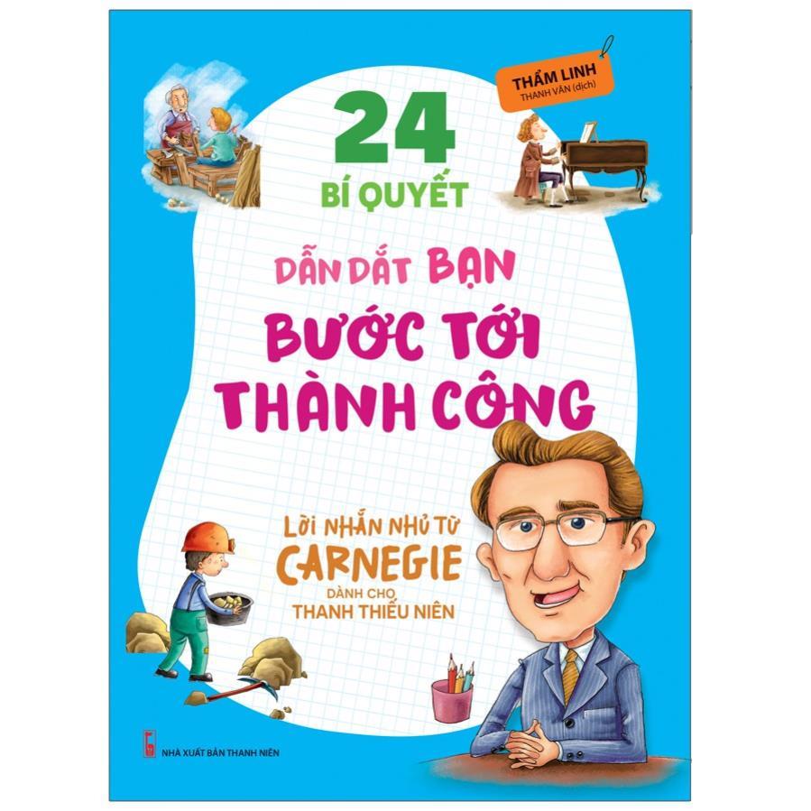 Lời Nhắn Nhủ Từ Carnegie Dành Cho Thanh Thiếu Niên - 24 Bí Quyết Dẫn Dắt Bạn Bước Tới Thành Công - Bản Quyền