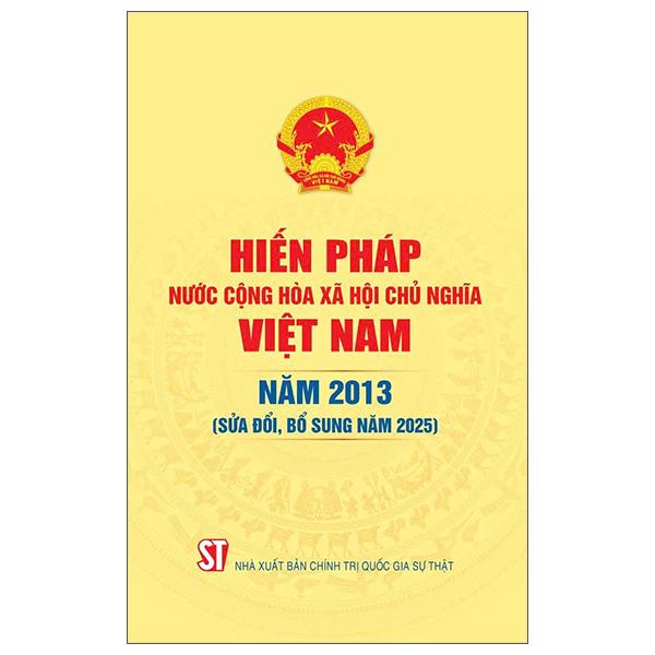 Sách - Hiến Pháp Nước Cộng Hòa Xã Hội Chủ Nghĩa Việt Nam Năm 2013 (Sửa Đổi, Bổ Sung Năm 2025)