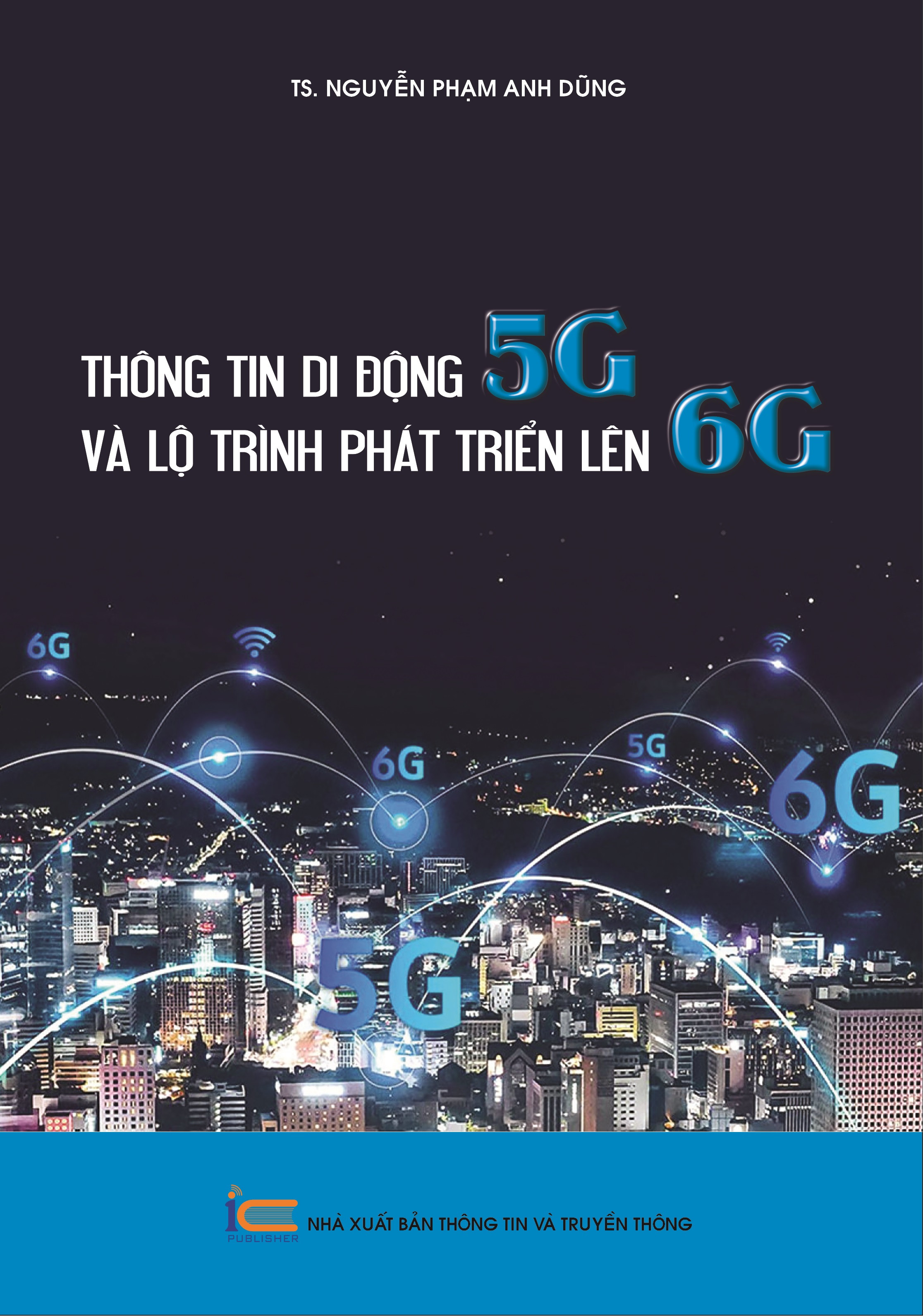 Thông Tin Di Động 5G Và Lộ Trình Phát Triển Lên 6G - Nguyễn Phạm Anh Dũng - (bìa mềm)