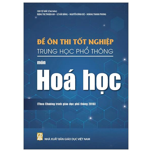 Sách - Đề Ôn Thi Tốt Nghiệp Trung Học Phổ Thông - Môn Hoá Học (Theo Chương Trình Giáo Dục Phổ Thông 2018)