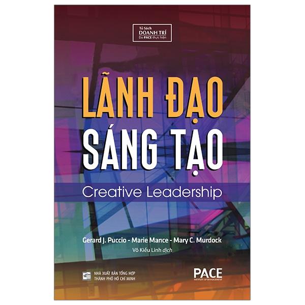 Sách Lãnh Đạo Sáng Tạo (Creative Leadership) - Gerard J. Puccio, Marie Mance, Mary C. Murdock - PACE Books
