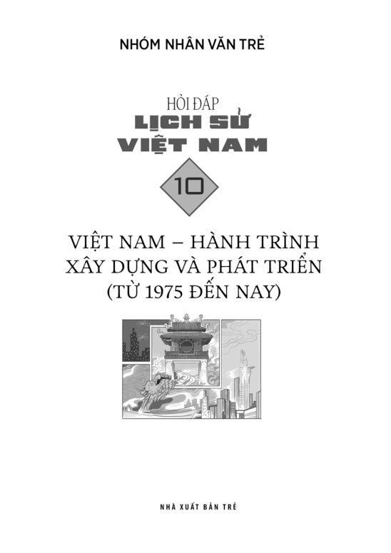 Hỏi Đáp Lịch Sử Việt Nam, Tập 10: Việt Nam - Hành Trình Xây Dựng Và Phát Triển (Từ 1975 Đến Nay)