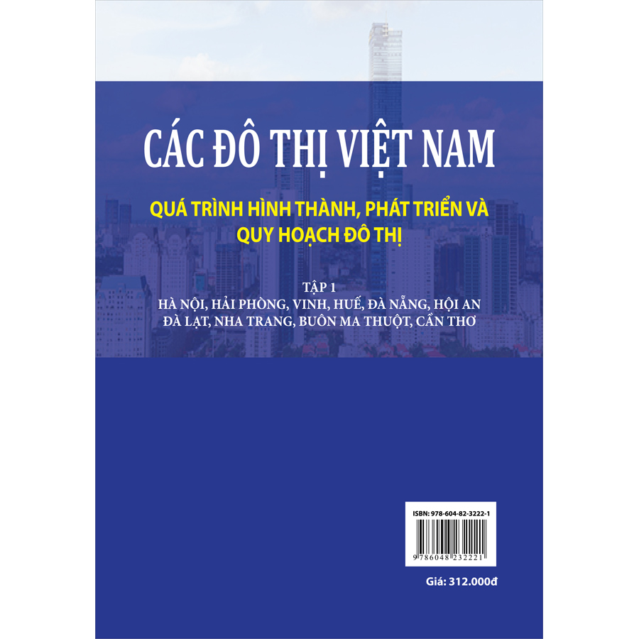 Các Đô Thị Việt Nam Quá Trình Hình Thành, Phát Triển Và Quy Hoạch Đô Thị. Tập 1: Hà Nội, Hải Phòng, Vinh, Huế, Đà Nẵng, Hội An, Đà Lạt, Nha Trang, Buôn Ma Thuột, Cần Thơ