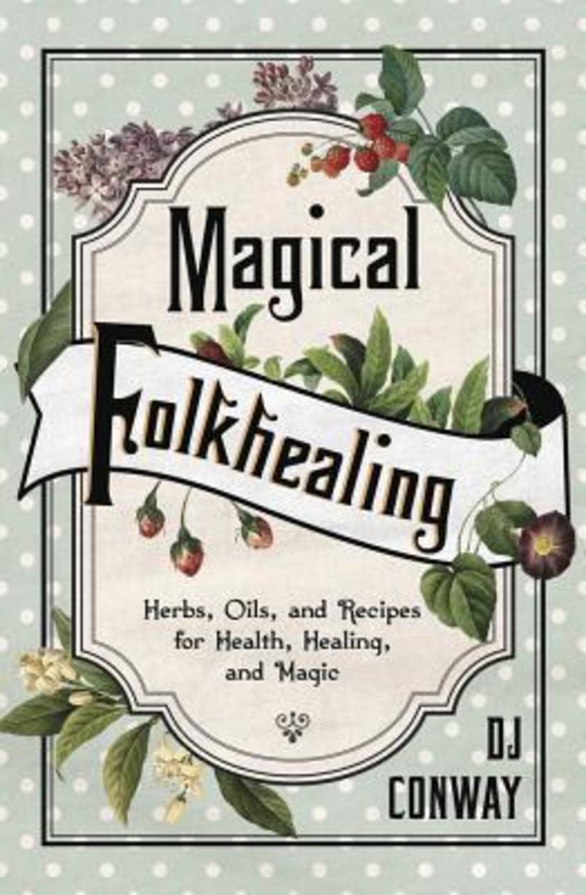 Sách - Magical Folkhealing : Herbs, Oils, and Recipes for Health, Healing, and Ma by D.J. Conway