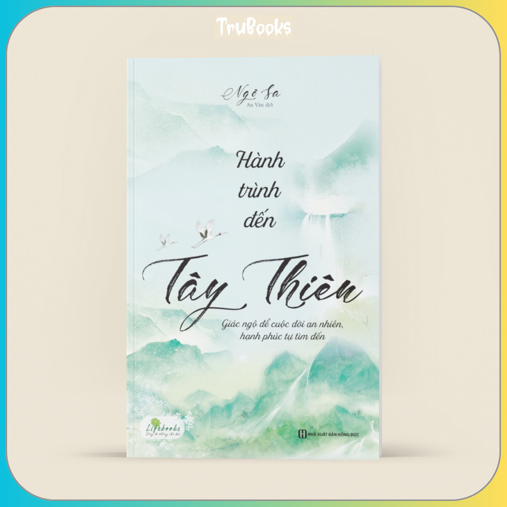 Hành Trình Đến Tây Thiên - Giác Ngộ Để Cuộc Đời An Nhiên, Hạnh Phúc Tự Tìm Đến
