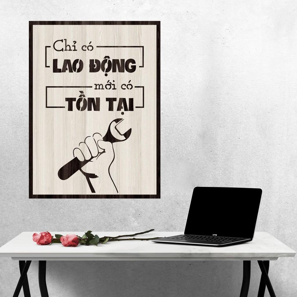 Tranh gỗ DECOR - SLOGAN tạo động lực, Truyền cảm hứng - CHỈ CÓ LAO ĐỘNG MỚI CÓ TỒN TẠI
