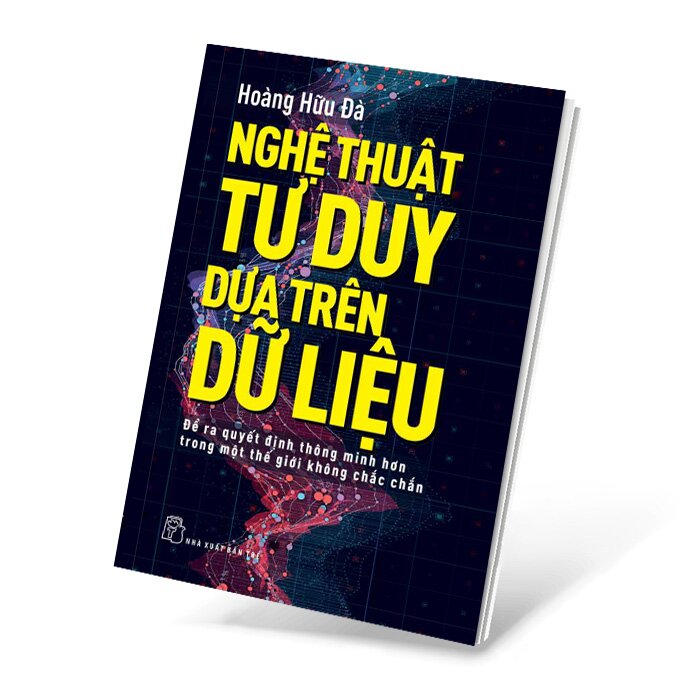 Nghệ thuật tư duy dựa trên dữ liệu - Để ra quyết điịnh thông minh hơn trong một thê giới không chắc chắn