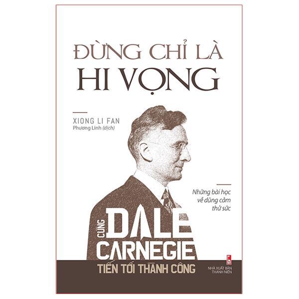 Sách: Cùng Dale Carnegie tiến tới thành công - Đừng chỉ là hi vọng (Những bài học về dũng cảm thử sức) - TSKN