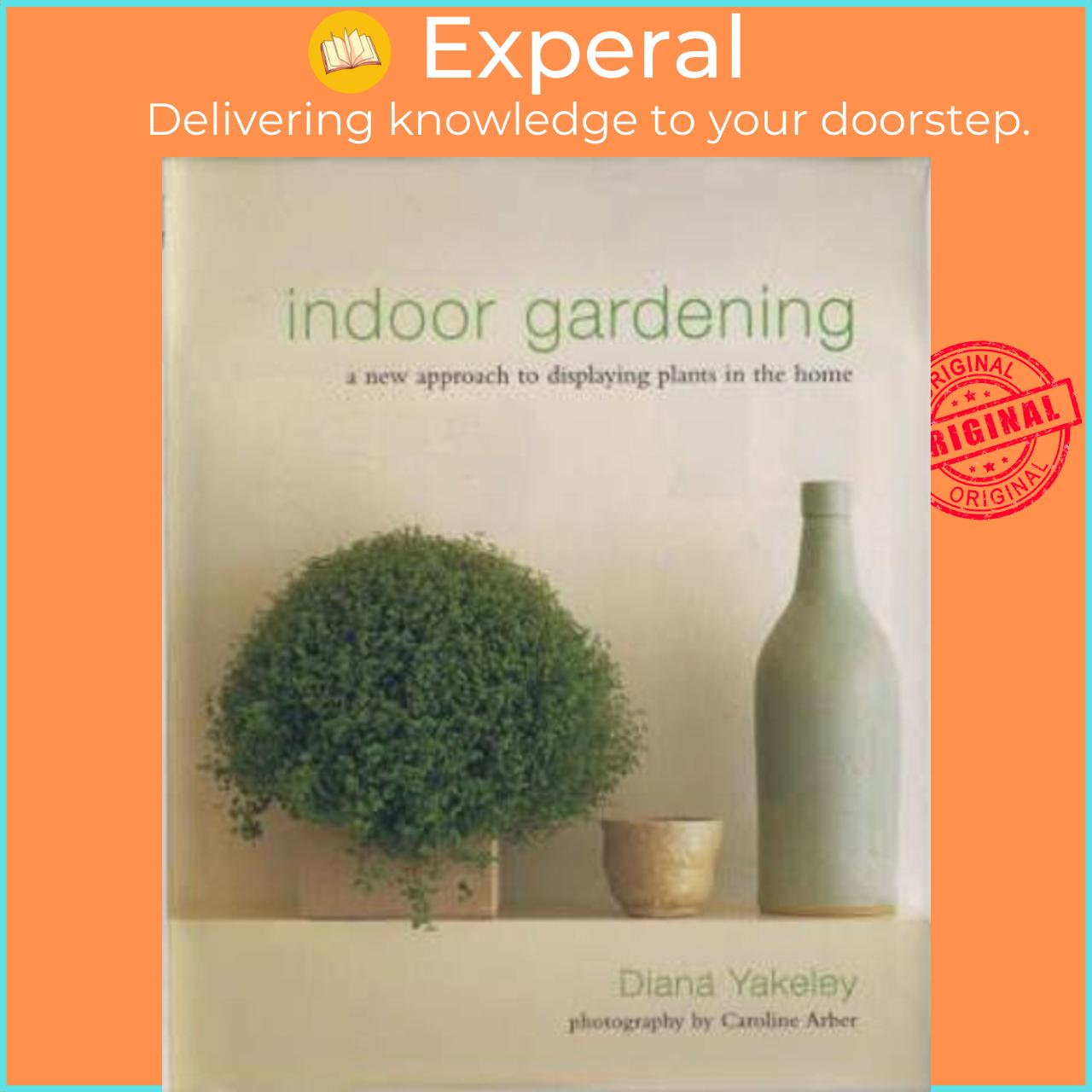 Sách - Indoor Gardening : A New Approach to Displaying Plants in the Home by Diana Yakeley