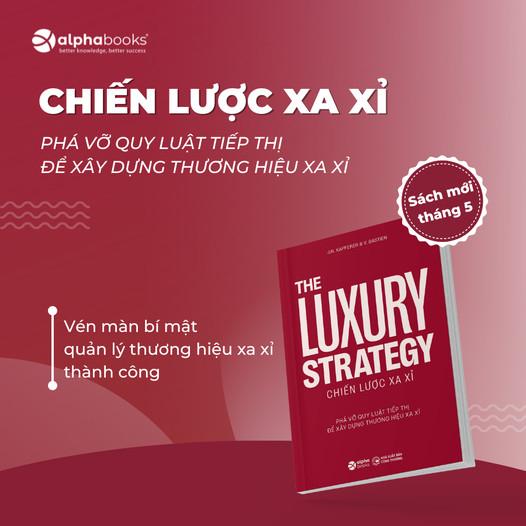 Chiến Lược Xa Xỉ - The Luxury Strategy: Phá Vỡ Quy Luật Tiếp Thị Để Xây Dựng Thương Hiệu Xa Xỉ