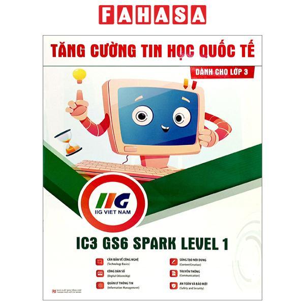 Tăng Cường Tin Học Quốc Tế - IC3 GS6 Spark Level 1 - Dành Cho Lớp 3 (Tái Bản 2023)