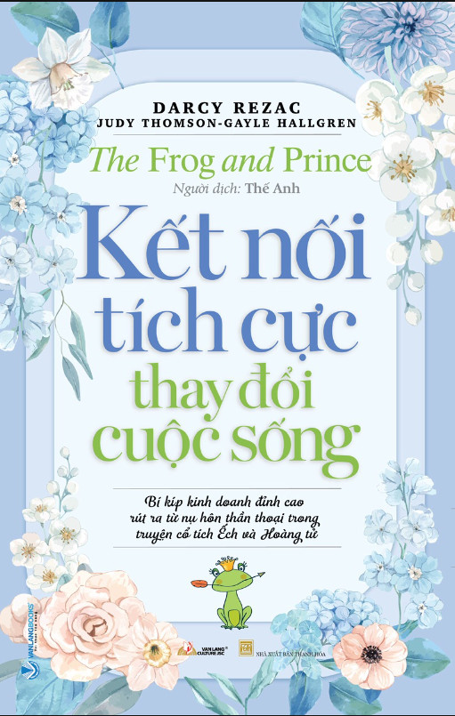 KẾT NỐI TÍCH CỰC THAY ĐỔI CUỘC SỐNG (The Frog and Prince) - Darcy Rezac, Judy Thomson, Gayle Hallgren - Thế Anh dịch - (bìa mềm)