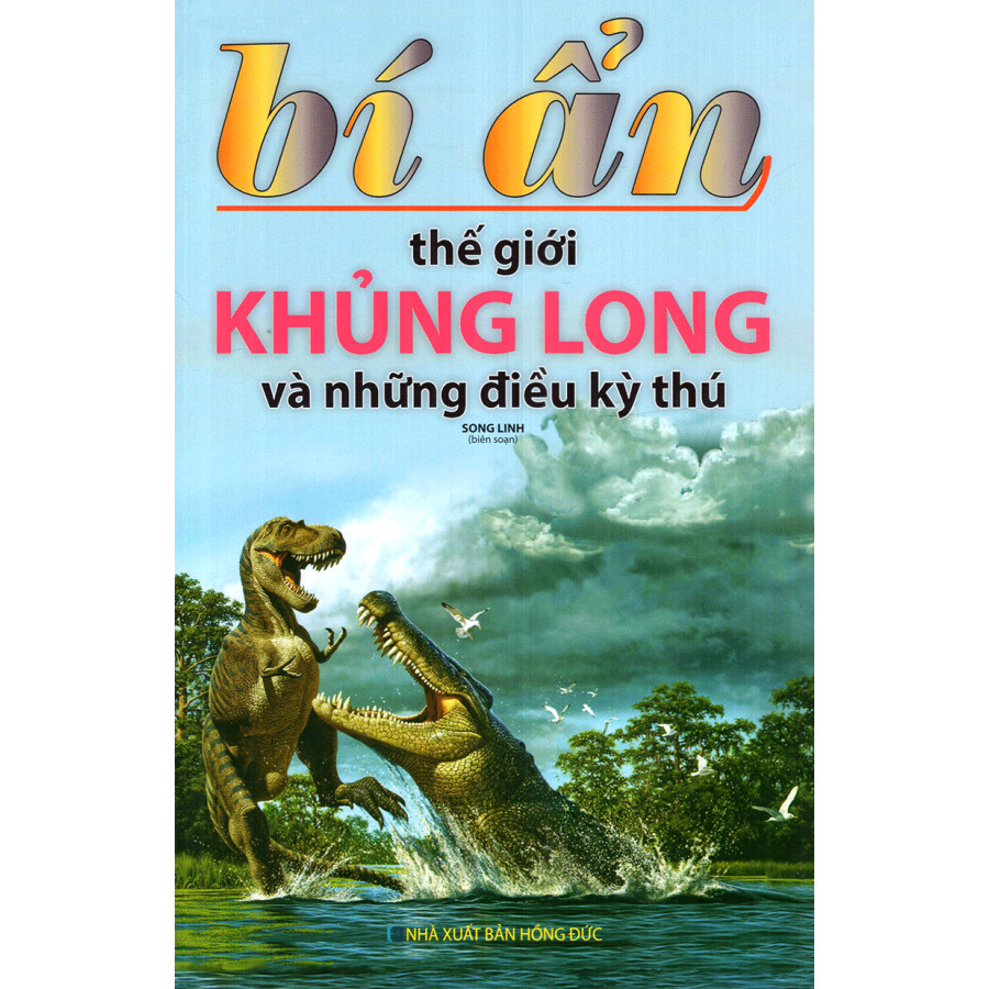 Bí Ẩn Thế Giới Khủng Long Và Những Điều Kỳ Thú (Tái Bản)