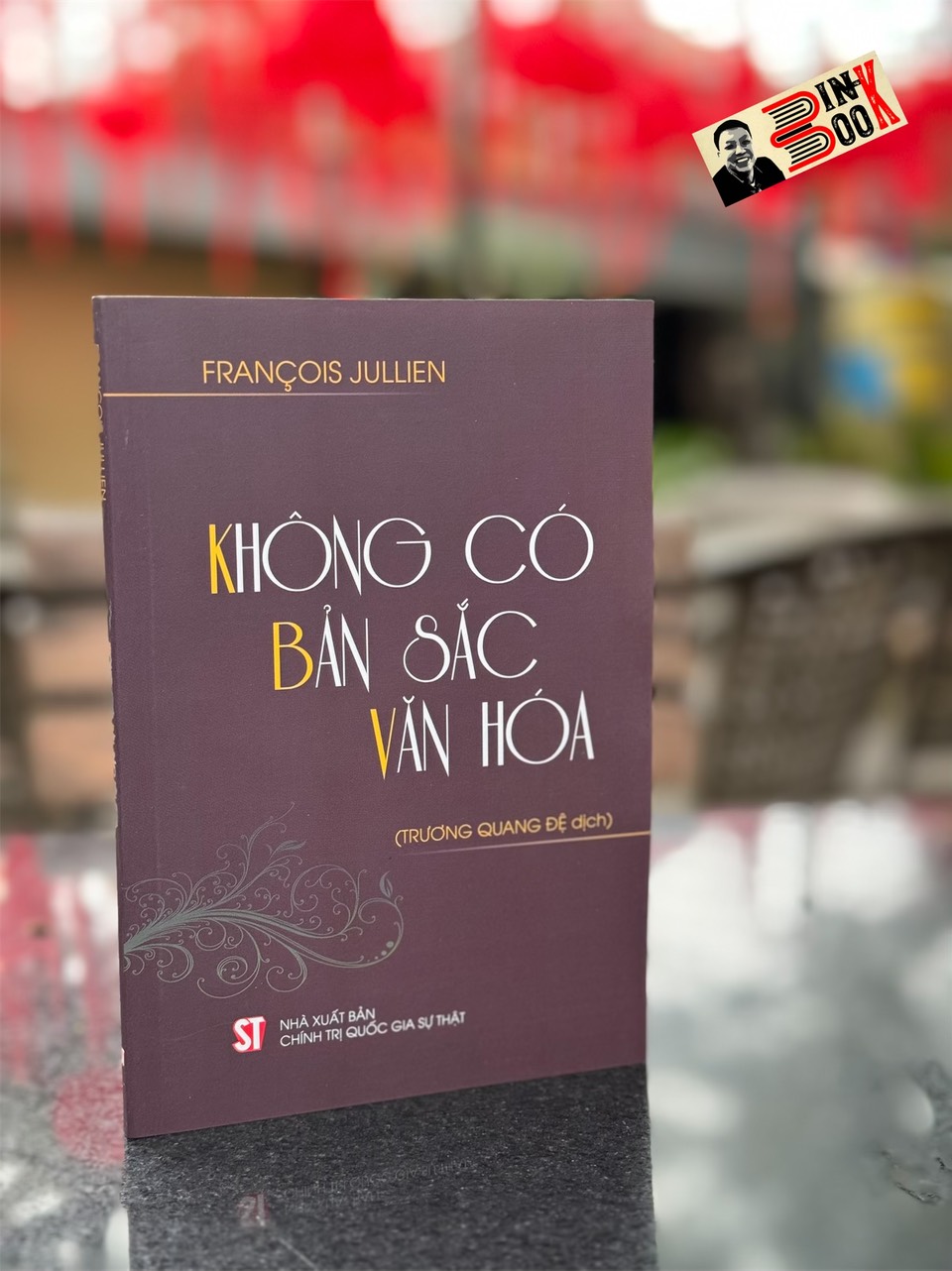 KHÔNG CÓ BẢN SẮC VĂN HÓA - François Jullien - Trương Quang Đệ dịch - NXB Chính Trị Quốc Gia Sự Thật.