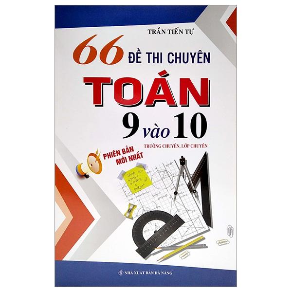 66 Đề Thi Chuyên Toán 9 Vào 10 - Trường Chuyên, Lớp Chuyên