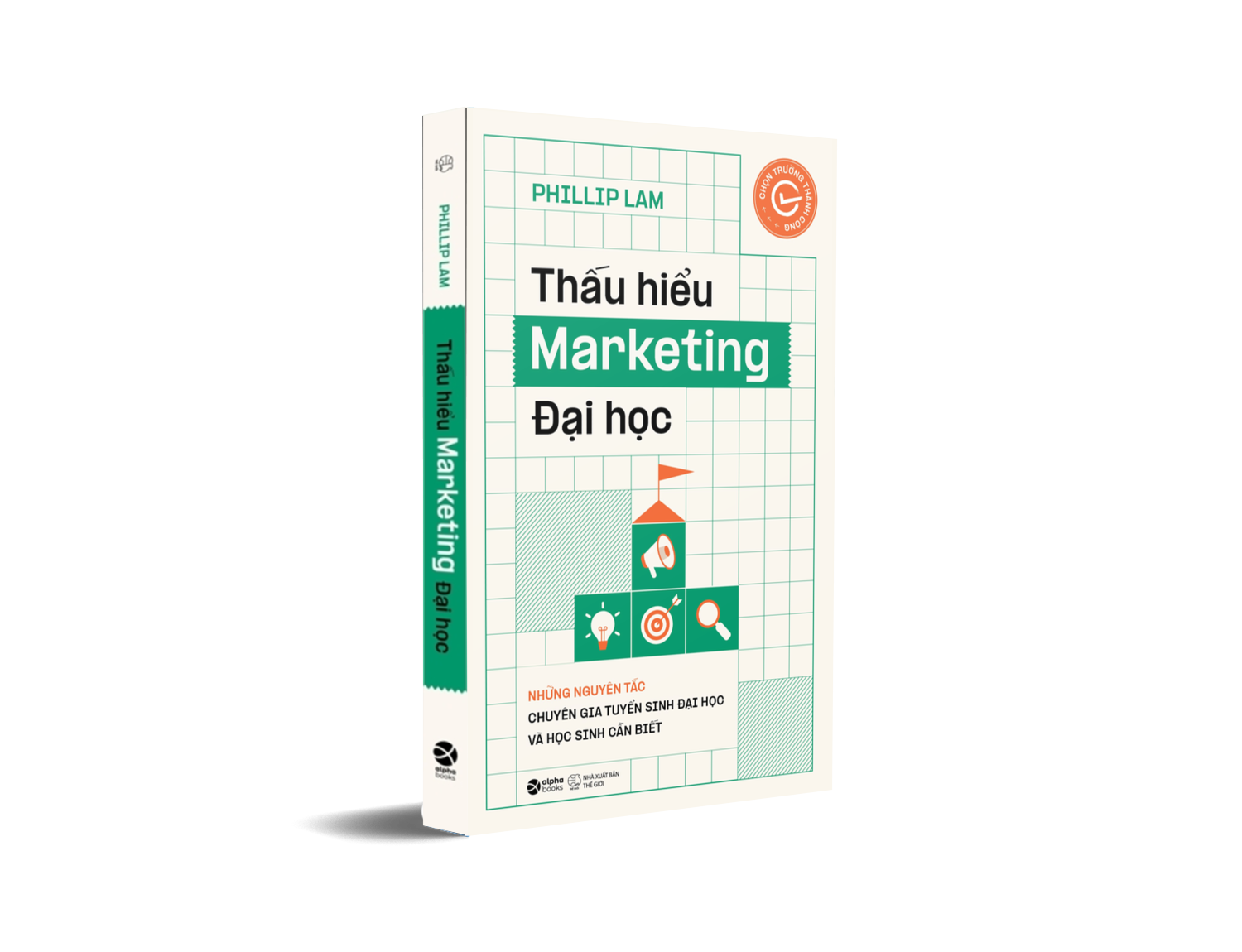 Thấu Hiểu Marketing Đại Học - Những Nguyên Tắc Chuyên Gia Tuyển Sinh Đại Học Và Học Sinh Cần Biết (Phillip Lam)