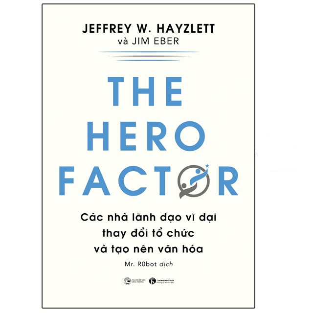The hero factor: Các nhà lãnh đạo vĩ đại thay đổi tổ chức và tạo nên văn hóa - Bản Quyền