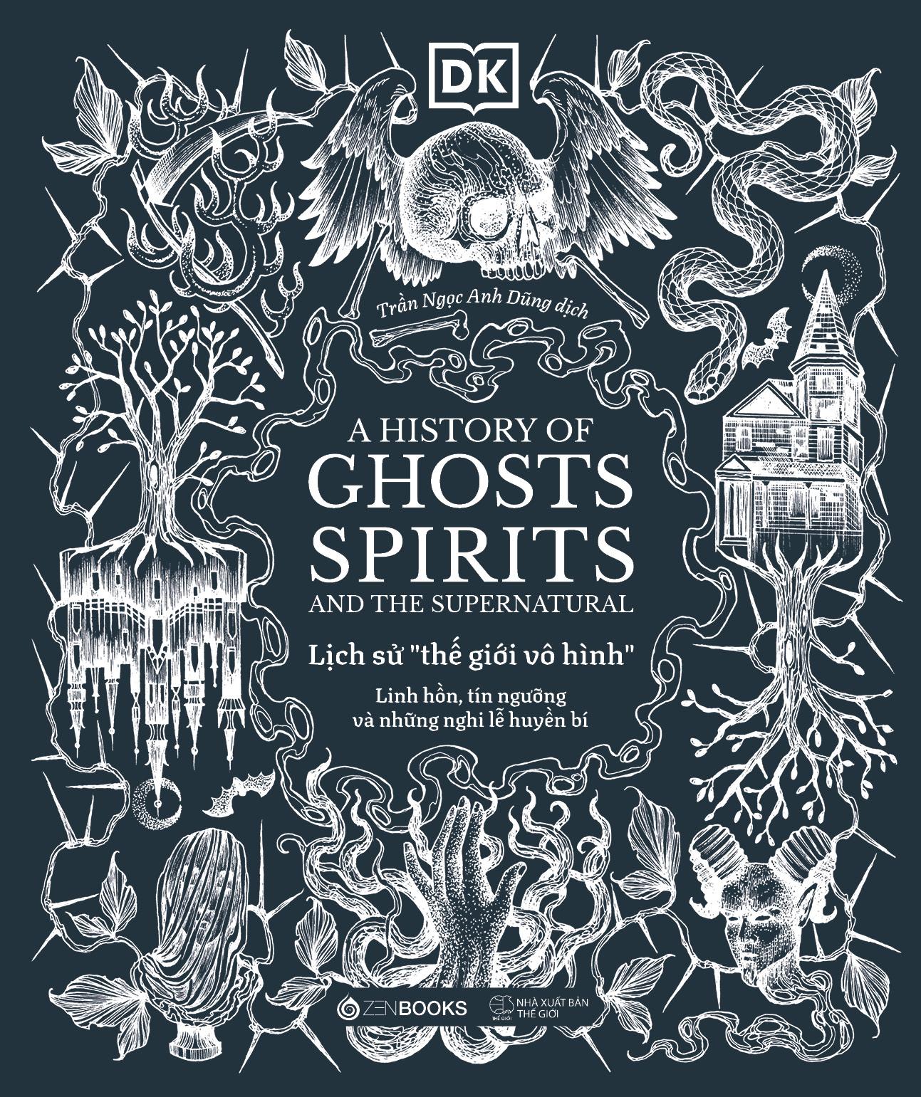 Sách - A History of Ghosts, Spirits and the Supernatural - Lịch Sử Thế Giới Vô Hình - Linh Hồn, Tín Ngưỡng Và Những Nghi Lễ Huyền Bí - Bìa Cứng