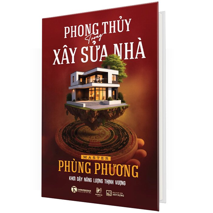 Phong Thủy Trong Xây Sửa Nhà - Khơi Dậy Năng Lượng Thịnh Vượng (Bìa Cứng)