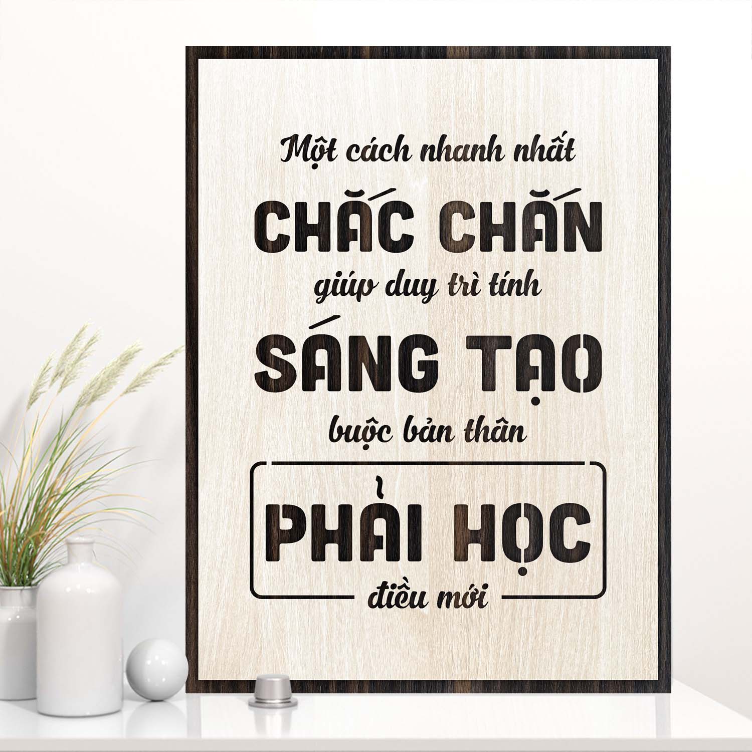 Tranh Gỗ handmade TBIG113: Một cách nhanh nhất chắc chắn giúp duy trì tính sáng tạo là buộc bản thân phải học điều mới