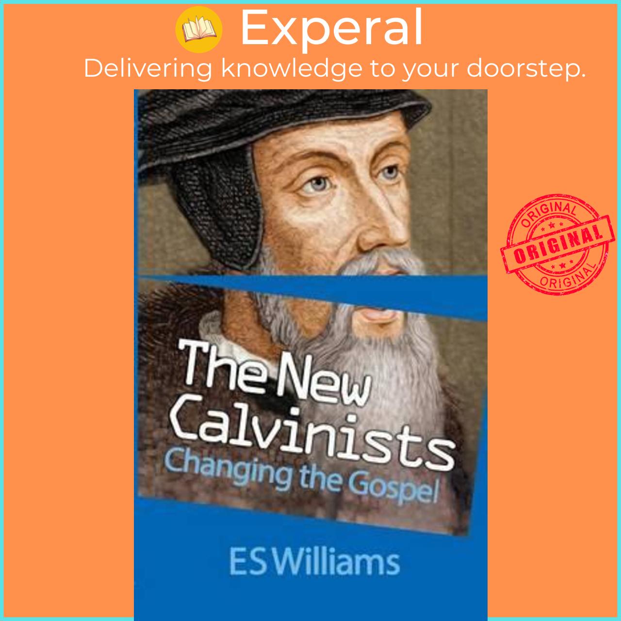 Sách - The New Calvinists : Changing the Gospel by E.S. Williams