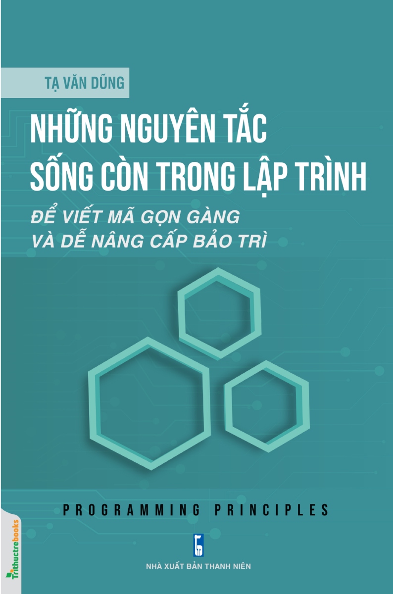 Những Nguyên Tắc Sống Còn Trong Lập Trình - Để Viết Mã Gọn Gàng Và Dễ Nâng Cấp Bảo Trì _TTT