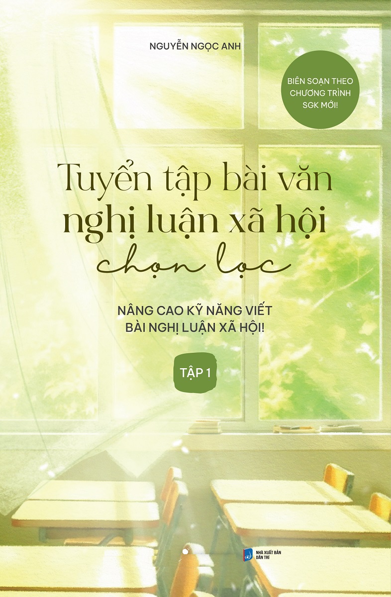 Tuyển Tập Bài Văn Nghị Luận Xã Hội Chọn Lọc: Nâng Cao Kỹ Năng Viết Bài Nghị Luận Xã Hội - Tập 1