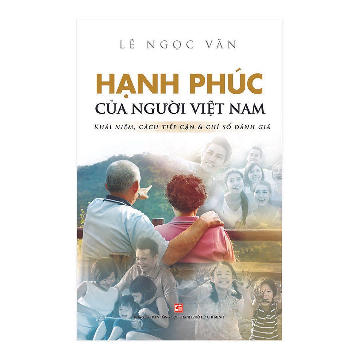 Hạnh Phúc Của Người Việt Nam - Khái Niệm, Cách Tiếp Cận &amp; Chỉ Số Đánh Giá (Tái Bản 2019)