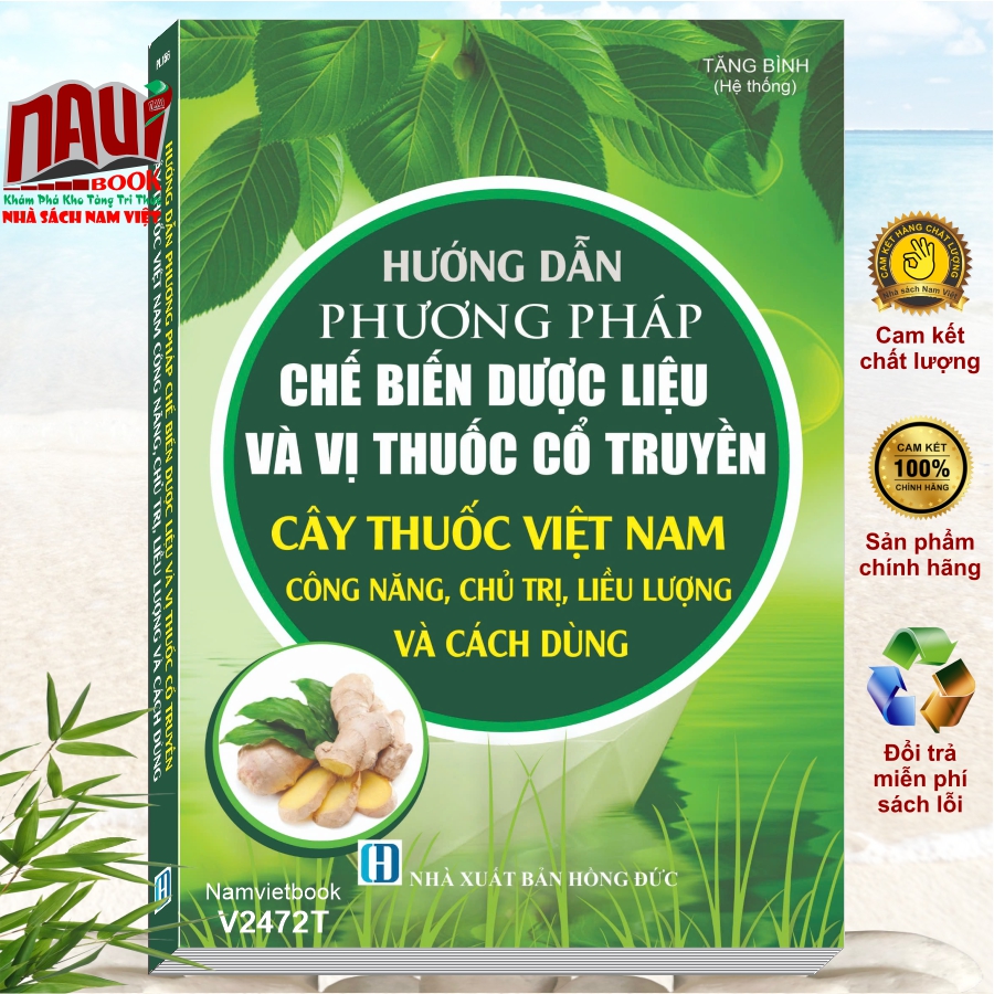Sách Hướng Dẫn Phương Pháp Chế Biến Dược Liệu và Vị Thuốc Cổ Truyền - Cây Thuốc Việt Nam Công Năng, Chủ Trị, Liều Lượng và Cách Dùng (V2472T)