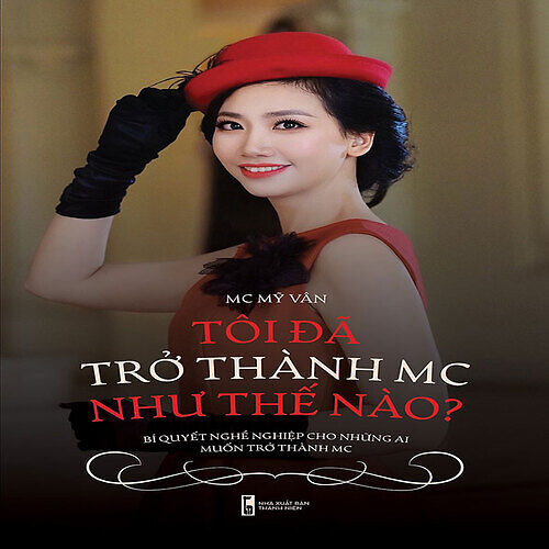 Tôi Đã Trở Thành MC Như Thế Nào? - Bí Quyết Nghề Nghiệp Cho Những Ai Muốn Trở Thành MC